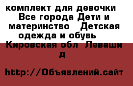 комплект для девочки - Все города Дети и материнство » Детская одежда и обувь   . Кировская обл.,Леваши д.